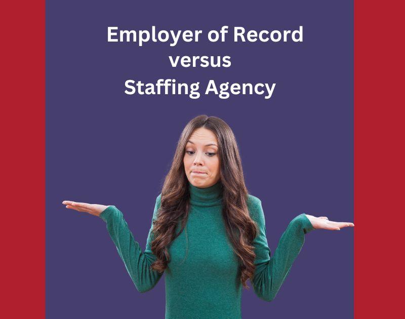 Three Differences Between an Employer of Record and a Staffing Agency